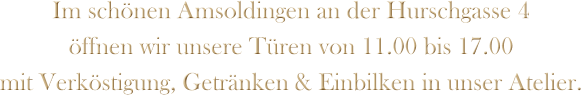 Im schönen Amsoldingen an der Hurschgasse 4 öffnen wir unsere Türen von 11.00 bis 17.00 mit Verköstigung, Getränken & Einbilken in unser Atelier.