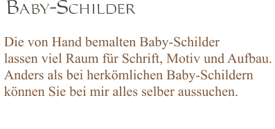 Baby-Schilder  Die von Hand bemalten Baby-Schilder lassen viel Raum für Schrift, Motiv und Aufbau.  Anders als bei herkömlichen Baby-Schildern können Sie bei mir alles selber aussuchen.